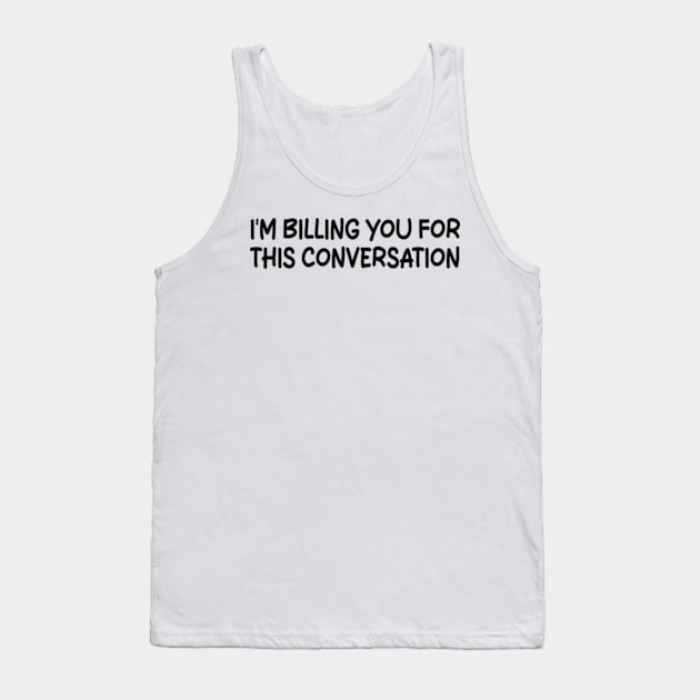 i'm billing you for this conversation Tank Top by style flourish